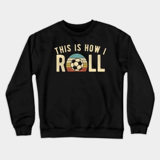 Soccer - This Is How I Roll Funny Retro Football Lover Crewneck Sweatshirt